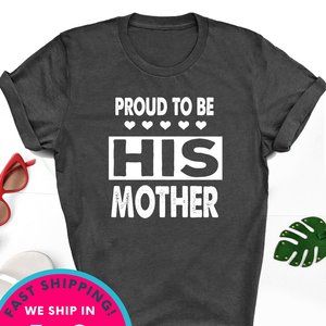 Proud to be his Mother shirt Mother's day unisex